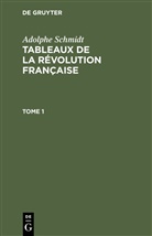 Adolphe Schmidt - Adolphe Schmidt: Tableaux de la Révolution française - Tome 1: Adolphe Schmidt: Tableaux de la Révolution française. Tome 1
