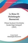 Michelangelo Buonarroti, Cesare Guasti - Le Rime Di Michelangelo Buonarroti