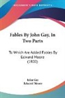 John Gay, Edward Moore - Fables By John Gay, In Two Parts