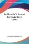 John Howard Whitehouse - Problems Of A Scottish Provincial Town (1905)