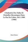 Henri Henon - L'Industrie Des Tulles Et Dentelles Mecaniques Dans Le Pas De Calais, 1815-1900 (1900)