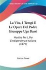 Enrico Zironi - La Vita, I Tempi E Le Opere Del Padre Giuseppe Ugo Bassi