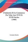 Germain Martin - L'Industrie Et Le Commerce Du Velay Aux XVII Et XVIII Siecles (1900)
