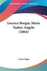 Victor Hugo - Lucrece Borgia; Marie Tudor; Angelo (1864)