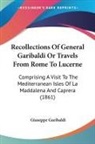 Giuseppe Garibaldi - Recollections Of General Garibaldi Or Travels From Rome To Lucerne
