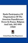 United States War Department - Battle Participation Of Organizations Of The American Expeditionary Forces In France, Belgium And Italy, 1917-1918 (1920)