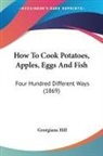 Georgiana Hill - How To Cook Potatoes, Apples, Eggs And Fish