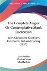 Charles Cotton, John Hawkins, Izaak Walton - The Complete Angler Or Contemplative Man's Recreation
