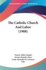 Francis Aidan Gasquet, Terence Benedict Snow, Leslie Alexander St. Lawrence Toke - The Catholic Church And Labor (1908)