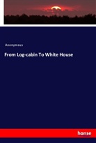 Anonymous - From Log-cabin To White House