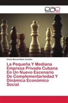 Carlos Manuel Balán Carballo - La Pequeña Y Mediana Empresa Privada Cubana En Un Nuevo Escenario De Complementariedad Y Dinámica Económico Social