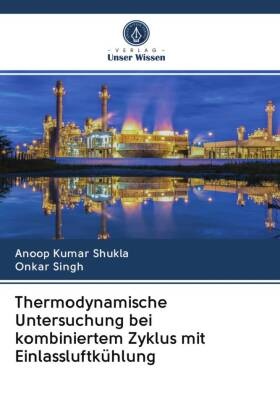 Anoop Kuma Shukla, Anoop Kumar Shukla, Onkar Singh - Thermodynamische Untersuchung bei kombiniertem Zyklus mit Einlassluftkühlung