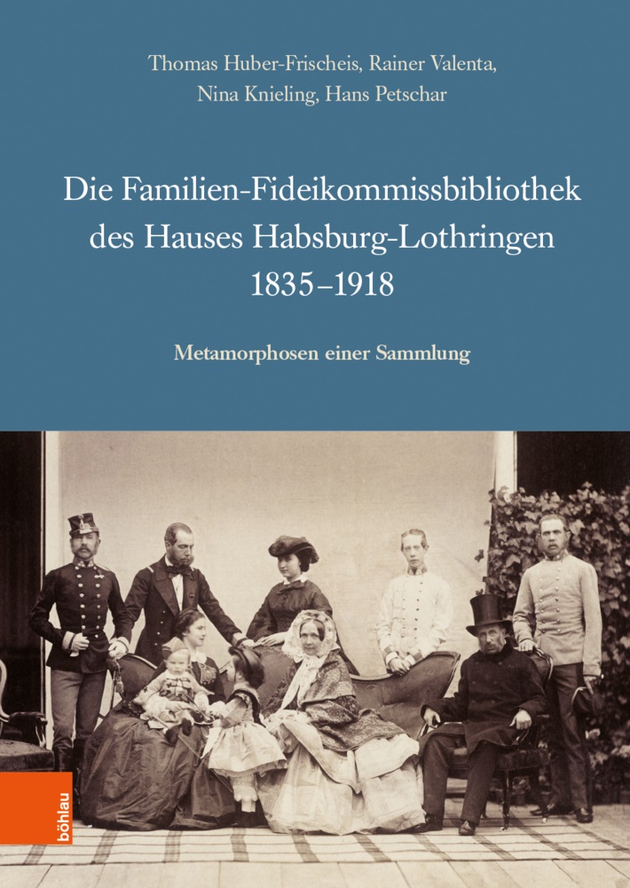 Thoma Huber-Frischeis, Thomas Huber-Frischeis, Knieli, Knieling, Nina Knieling, … - Die Familien-Fideikommissbibliothek des Hauses Habsburg-Lothringen 1835-1918 Metamorphosen einer Sammlung