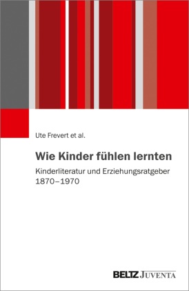 Magdalena Beljan, Juliane Brauer, Daniel Brückenhaus, Pasca Eitler, Pascal Eitler, … - Wie Kinder fühlen lernten Kinderliteratur und Erziehungsratgeber 1870 - 1970