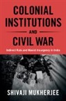 Shivaji Mukherjee, Shivaji (University of Toronto) Mukherjee - Colonial Institutions and Civil War