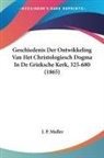 J. P. Muller - Geschiedenis Der Ontwikkeling Van Het Christologiesch Dogma In De Grieksche Kerk, 325-680 (1865)