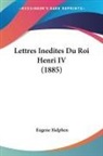 Eugene Halphen - Lettres Inedites Du Roi Henri IV (1885)