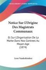 Leon Vanderkindere - Notice Sur L'Origine Des Magistrats Communaux