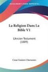 Cesar Gustave Chavannes - La Religion Dans La Bible V1