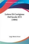 Luigi Alberto Ferrai - Lettere Di Cortigiane Del Secolo XVI (1884)