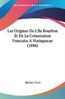 Isidore Guet - Les Origines De L'Ile Bourbon Et De La Colonisation Francaise A Madagascar (1888)