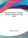 Philippe Bunau-Varilla - Panama Le Passe, Le Present, L'Avenir, Et Panama Le Trafic (1892)