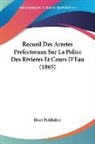 Huet Publisher - Recueil Des Arretes Prefectoraux Sur La Police Des Rivieres Et Cours D'Eau (1865)