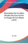 M. Aude - Dissertation Sur Les Idees Morales Des Grecs Et Sur Le Danger De Lire Platon (1879)