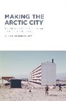 Dr Peter (Oslo Centre for Urban and Lan Hemmersam, Dr Peter (Oslo Centre for Urban and Landscape Studies Hemmersam, Peter Hemmersam, HEMMERSAM PETER - Making the Arctic City