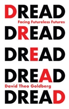 Goldberg, David Theo Goldberg - Dread - Facing Futureless Futures