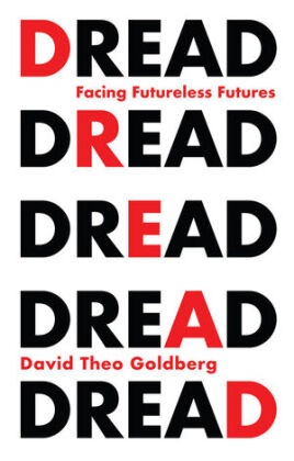  Goldberg, David Theo Goldberg - Dread - Facing Futureless Futures - Facing Futureless Futures
