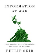 Seib, Philip Seib, Seib Philip - Information At War - Journalism, Disinformation, and Modern Warfare