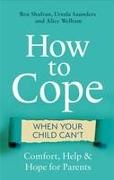  ROZ SHAFRAN URSULA S, Ursula Saunders, Roz Shafran, Alice Welham - How to Cope When Your Child Can't - Comfort, Help and Hope for Parents