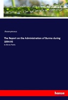 Anonymous - The Report on the Administration of Burma during 1894-95