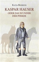 Katja Behrens - Kaspar Hauser oder das Wunder der Pferde