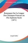 Joseph Muller - Remarques Sur La Langue Des Classiques Francais Au Dix-Septieme Siecle (1871)