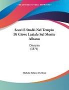 Michele Stefano De Rossi - Scavi E Studii Nel Tempio Di Giove Laziale Sul Monte Albano