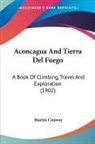Martin Conway - Aconcagua And Tierra Del Fuego