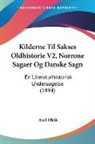 Axel Olrik - Kilderne Til Sakses Oldhistorie V2, Norrone Sagaer Og Danske Sagn