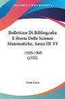 Gino Loria - Bollettino Di Bibliografia E Storia Delle Scienze Matematiche, Anno III-VI
