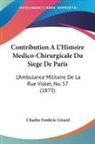 Charles Frederic Girard - Contribution A L'Histoire Medico-Chirurgicale Du Siege De Paris