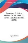 Eugene Halphen - Harangues Et Lettres Inedites Du Roi Henri IV, Suivies De Lettres Inedites (1879)