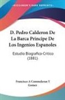 Francisco A Commeleran Y Gomez - D. Pedro Calderon De La Barca Principe De Los Ingenios Espanoles