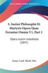 Ioann. Carol. Theod. Otto - S. Iustini Philosophii Et Martyris Opera Quae Feruntur Omnia V1, Part 1