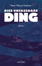 Peter Marius Huemer - Dies unfassbare Ding