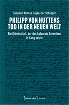 Susanne Andrea Gujer-Bertschinger - Philipp von Huttens Tod in der Neuen Welt