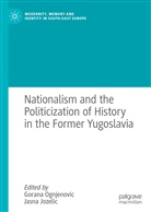 Jozelic, Jozelic, Jasna Jozelic, Goran Ognjenovic, Gorana Ognjenovic - Nationalism and the Politicization of History in the Former Yugoslavia