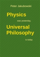 Peter Jakubowski - Physics was yesterday, Universal Philosophy  is today