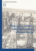 François Pelletier - D'une guerre à l'autre : L'itinéraire pétrolier d'Ernest Mercier