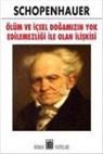 Arthur Schopenhauer - Ölüm ve Icsel Dogamizin Yok Edilemezligi ile Olan Iliskisi